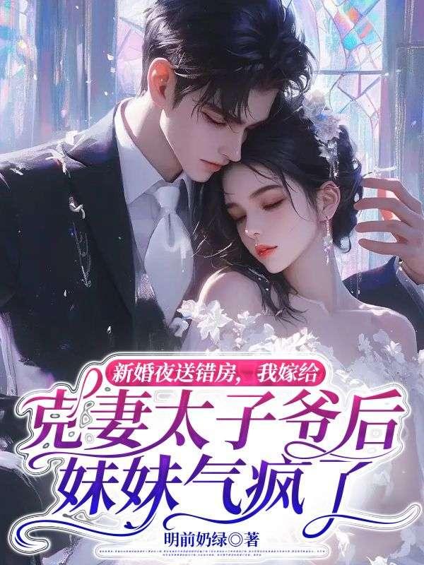 新婚夜送错房,我嫁给克妻太子爷后妹妹气疯了
