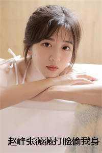 赵峰张薇薇打脸偷我身份,抢我男友的私生女 免费
