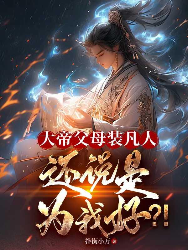 大帝父母装凡人?还说是为我好?