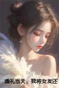 婚礼当天,我将女友还给她的竹马无删节