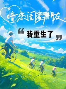 暗恋闺蜜男朋友,我重生了