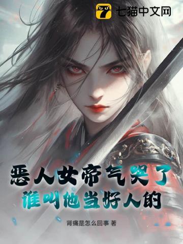 恶人女帝气哭了,谁叫他当好人的!